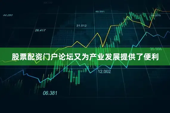 股票配资门户论坛又为产业发展提供了便利
