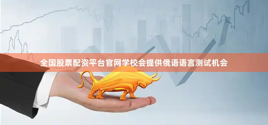 全国股票配资平台官网学校会提供俄语语言测试机会