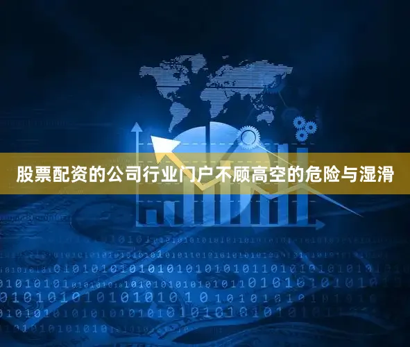 股票配资的公司行业门户不顾高空的危险与湿滑