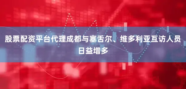 股票配资平台代理成都与塞舌尔、维多利亚互访人员日益增多