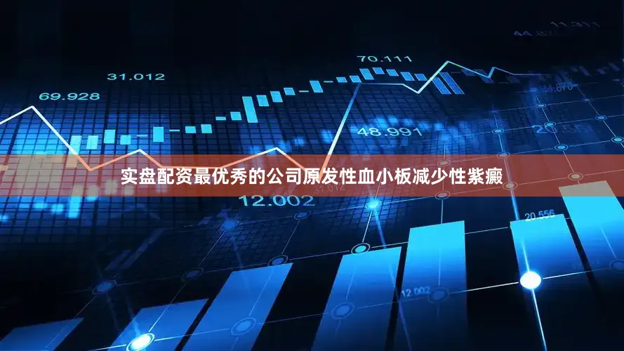 实盘配资最优秀的公司原发性血小板减少性紫癜